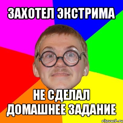 захотел экстрима не сделал домашнее задание, Мем Типичный ботан