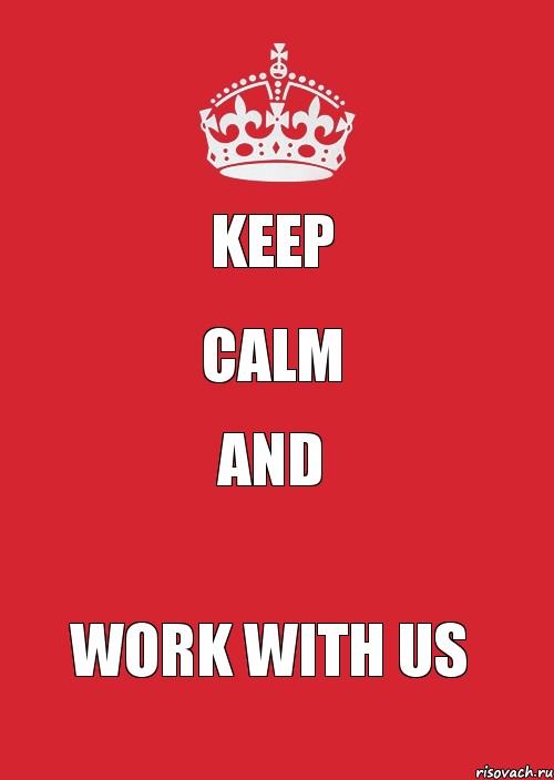 KEEP CALM AND WORK WITH US