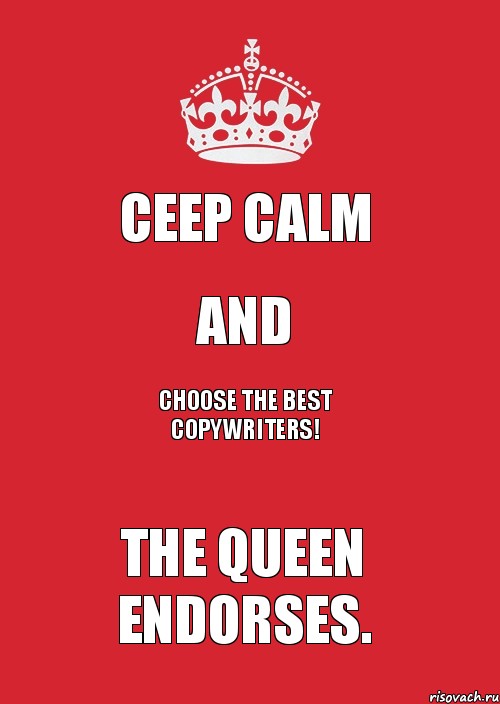 Ceep Calm and choose the best copywriters! The Queen endorses.