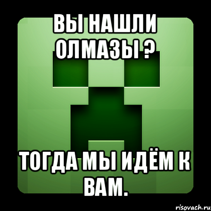 вы нашли олмазы ? тогда мы идём к вам., Мем Creeper