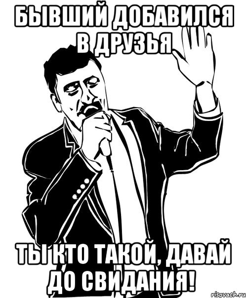 бывший добавился в друзья ты кто такой, давай до свидания!, Мем Давай до свидания