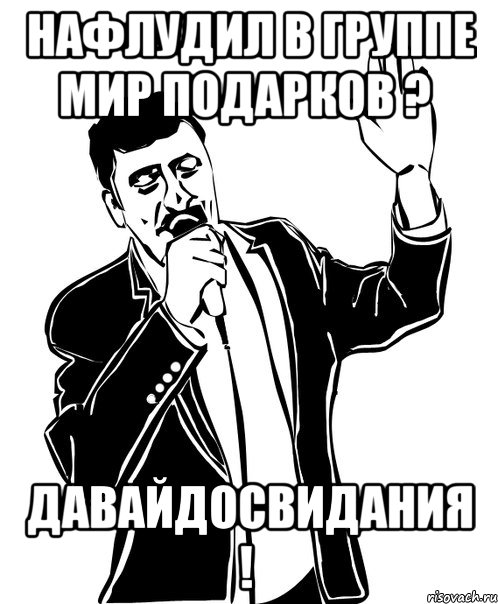 нафлудил в группе мир подарков ? давайдосвидания !, Мем Давай до свидания