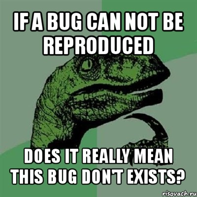 if a bug can not be reproduced does it really mean this bug don't exists?, Мем Филосораптор