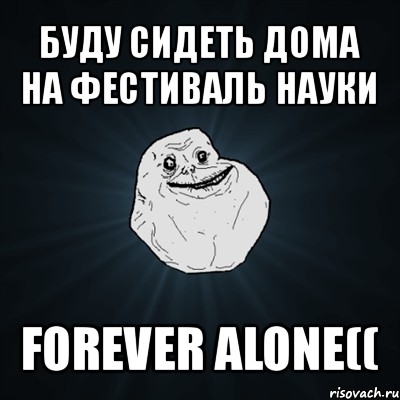 буду сидеть дома на фестиваль науки forever alone((, Мем Forever Alone