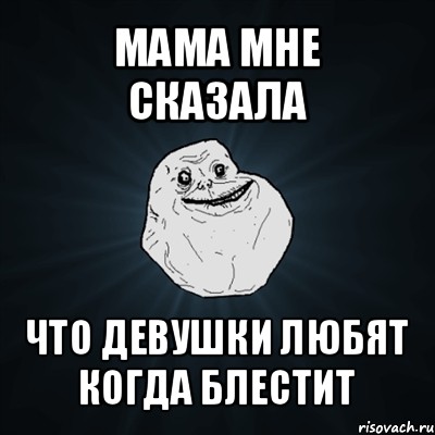 мама мне сказала что девушки любят когда блестит, Мем Forever Alone