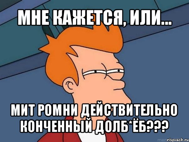 мне кажется, или... мит ромни действительно конченный долб*ёб???, Мем  Фрай (мне кажется или)