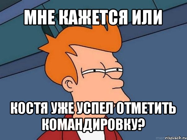 мне кажется или костя уже успел отметить командировку?, Мем  Фрай (мне кажется или)