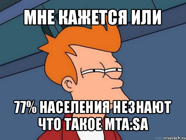 мне кажется или 77% населения незнают что такое mta:sa, Мем  Фрай (мне кажется или)