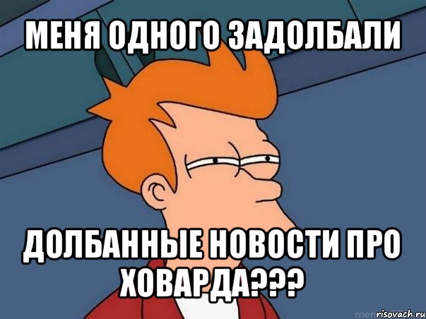 меня одного задолбали долбанные новости про ховарда???, Мем  Фрай (мне кажется или)