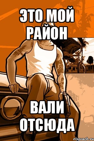 это мой район вали отсюда, Мем GTA