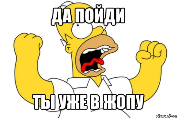 да пойди ты уже в жопу