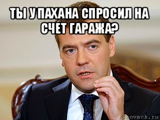 ты у пахана спросил на счет гаража? , Мем  Медведев нельзя так просто