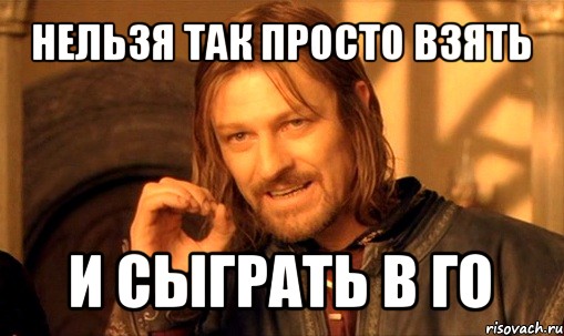 нельзя так просто взять и сыграть в го, Мем Нельзя просто так взять и (Боромир мем)