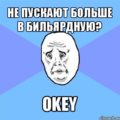 не пускают больше в бильярдную? okey, Мем Okay face