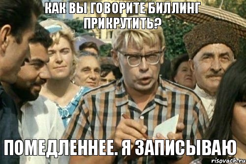 Как вы говорите биллинг прикрутить? Помедленнее. Я записываю, Мем Я записываю (Шурик)