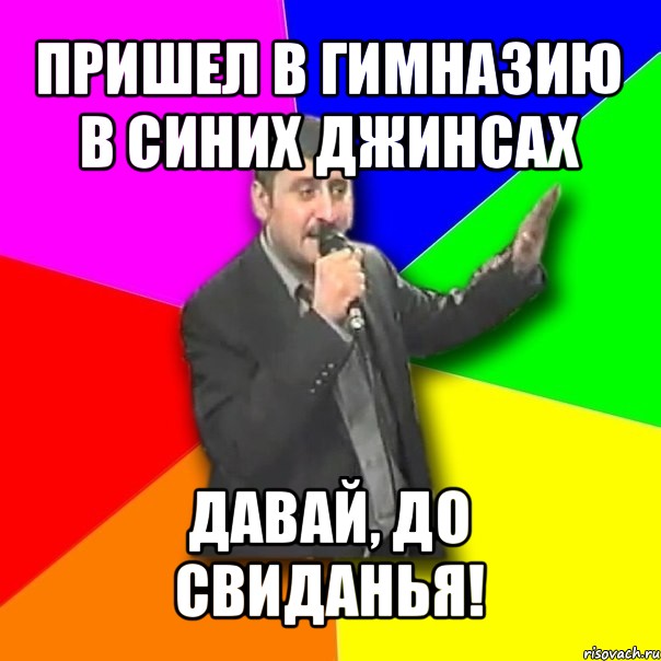 пришел в гимназию в синих джинсах давай, до свиданья!, Мем Давай досвидания