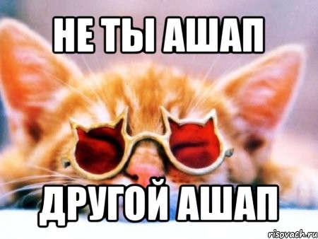 не ты ашап другой ашап