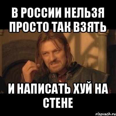 в россии нельзя просто так взять и написать хуй на стене, Мем Нельзя просто взять