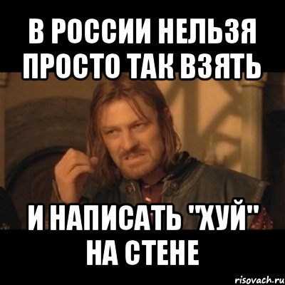 в россии нельзя просто так взять и написать "хуй" на стене, Мем Нельзя просто взять