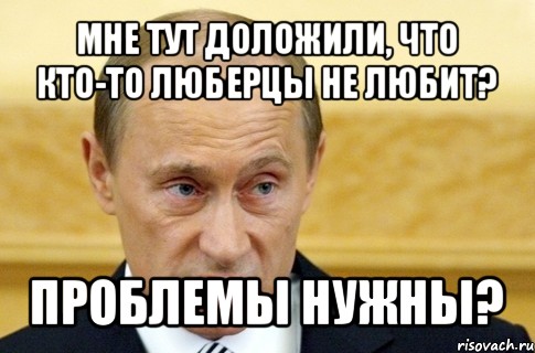 мне тут доложили, что кто-то люберцы не любит? проблемы нужны?, Мем путин