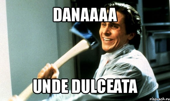 danaaaa unde dulceata