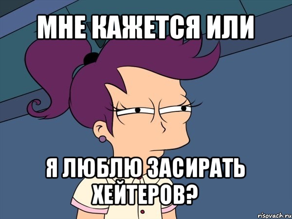 мне кажется или я люблю засирать хейтеров?, Мем Мне кажется или (с Лилой)