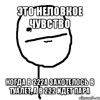 это неловкое чувство когда в 222а захотелось в туалет, а в 222 идет пара, Мем покер фейс