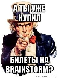 а ты уже купил билеты на brainstorm?