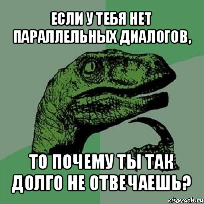 если у тебя нет параллельных диалогов, то почему ты так долго не отвечаешь?, Мем Филосораптор