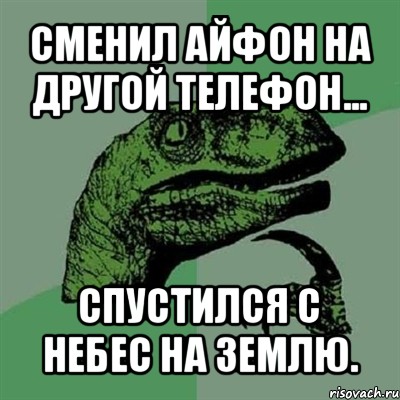 сменил айфон на другой телефон... спустился с небес на землю., Мем Филосораптор