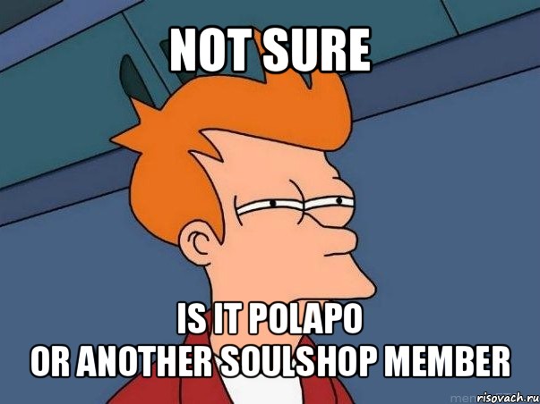 not sure is it polapo
or another soulshop member, Мем  Фрай (мне кажется или)