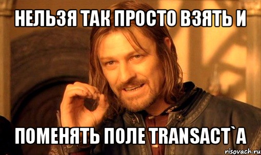 нельзя так просто взять и поменять поле transact`a, Мем Нельзя просто так взять и (Боромир мем)