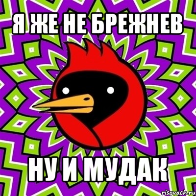 я же не брежнев ну и мудак, Мем Омская птица