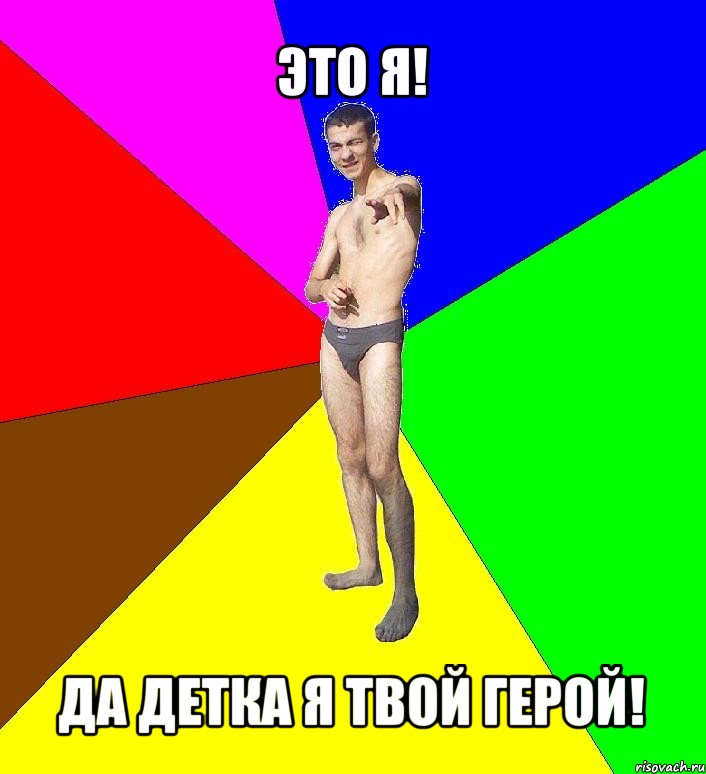 это я! да детка я твой герой!