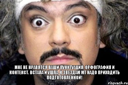 мне не нравятся ваши пунктуация, орфография и контекст. встала и ушла. к звездам мт надо приходить подготовленной!, Мем Удивленный Киркоров