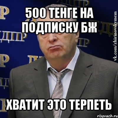 500 тенге на подписку бж хватит это терпеть, Мем Хватит это терпеть (Жириновский)