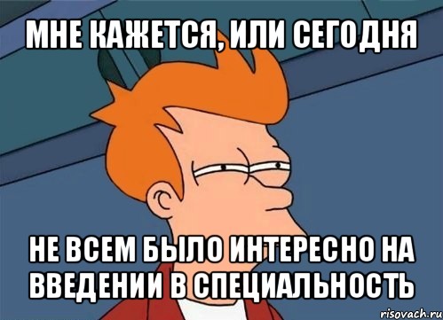 мне кажется, или сегодня не всем было интересно на введении в специальность, Мем  Фрай (мне кажется или)