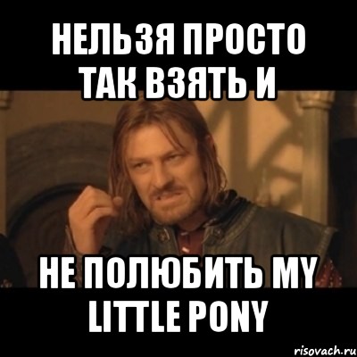 нельзя просто так взять и не полюбить my little pony, Мем Нельзя просто взять