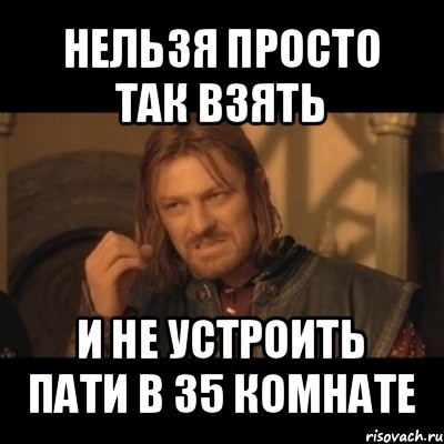 нельзя просто так взять и не устроить пати в 35 комнате, Мем Нельзя просто взять