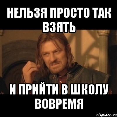 нельзя просто так взять и прийти в школу вовремя, Мем Нельзя просто взять