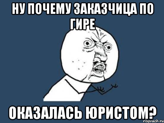 ну почему заказчица по гире оказалась юристом?, Мем Ну почему