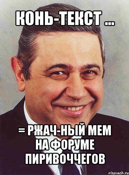 конь-текст ... = ржач-ный мем
на форуме пиривоччегов, Мем петросян
