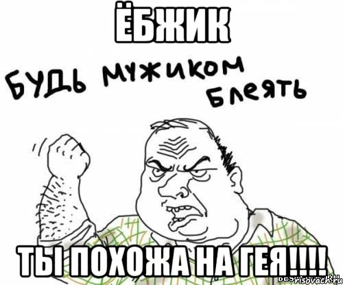 ёбжик ты похожа на гея!!!