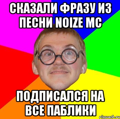 cказали фразу из песни noize mc подписался на все паблики, Мем Типичный ботан