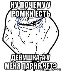 ну почему у ромки есть девушка, а у меня парня нет?, Мем Forever Alone