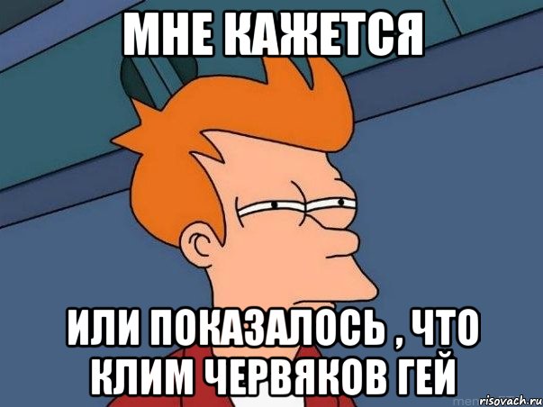 мне кажется или показалось , что клим червяков гей, Мем  Фрай (мне кажется или)