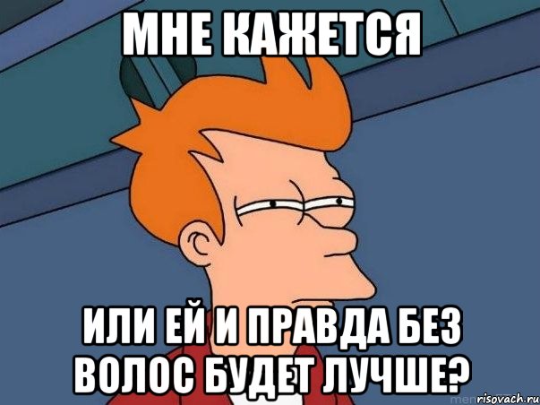 мне кажется или ей и правда без волос будет лучше?, Мем  Фрай (мне кажется или)