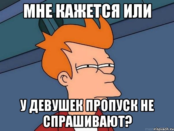 мне кажется или у девушек пропуск не спрашивают?, Мем  Фрай (мне кажется или)