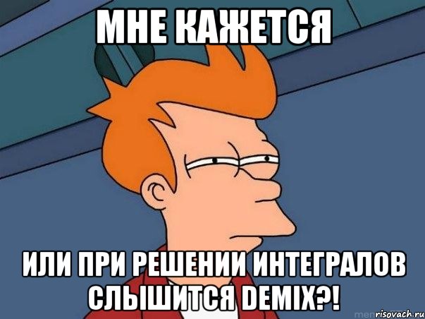 мне кажется или при решении интегралов слышится demix?!, Мем  Фрай (мне кажется или)