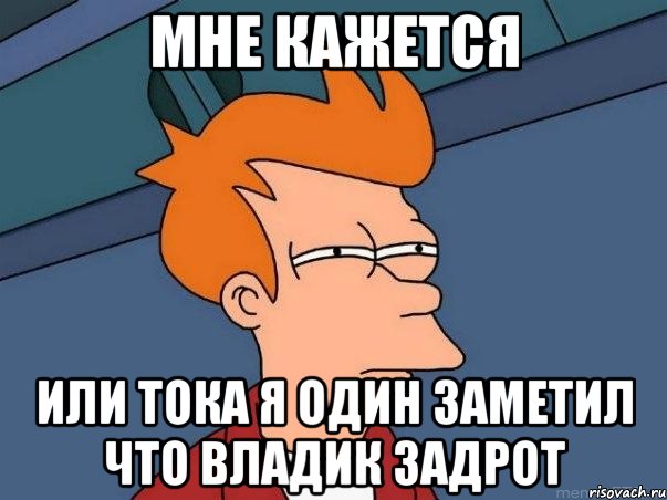 мне кажется или тока я один заметил что владик задрот, Мем  Фрай (мне кажется или)